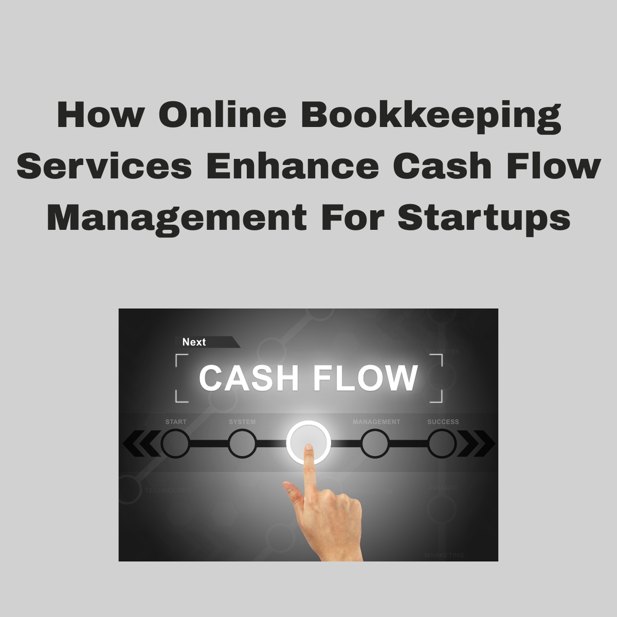 How Online Bookkeeping Services Enhance Cash Flow Management For Startups.
Light gray background, black square, CASH FLOW in white letters on the top with white brackets on left and right. slider of gray arrows to the left and to the right, black circles 2 on the right, 2 on the left, in the center a larger white circle a fore finger touching the circle.