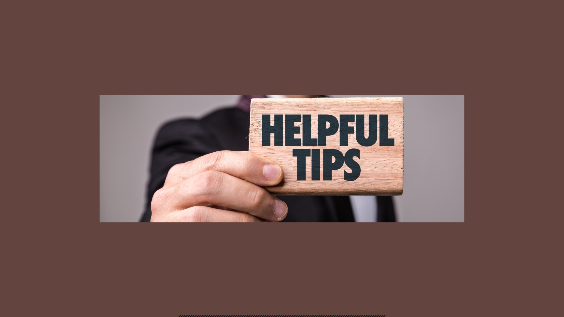 Dark brown background. Gray background inside with the torso of a man in a dark suit, right arm outstretched holding a light brown wood block with HELPFUL TIPS in black bold letters.
