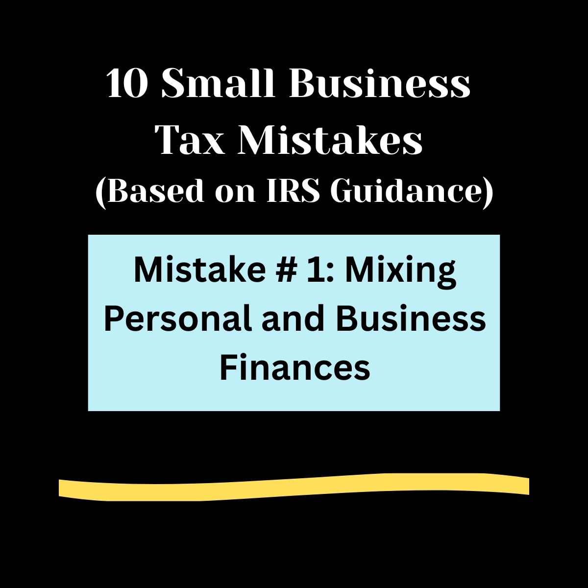Black background, 

10 Small Business Tax Mistakes ( Based on IRS Guidance) in bold white letters. 

Light blue rectangle ,  
Mistake #1: Mixing Personal and Business Finances  in bold black text. 

Light gold swipe of color below. 