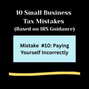 Black background, 10 Small Business Tax Mistakes ( Based on IRS Guidance) in bold white letters. Light blue rectangle , Mistake #10: Paying Yourself Incorrectly Light gold swipe of color below.