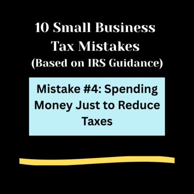 Black background, 10 Small Business Tax Mistakes ( Based on IRS Guidance) in bold white letters. Light blue rectangle , Mistakes #4: Spending Money Just to Reduce Taxes Light gold swipe of color below.