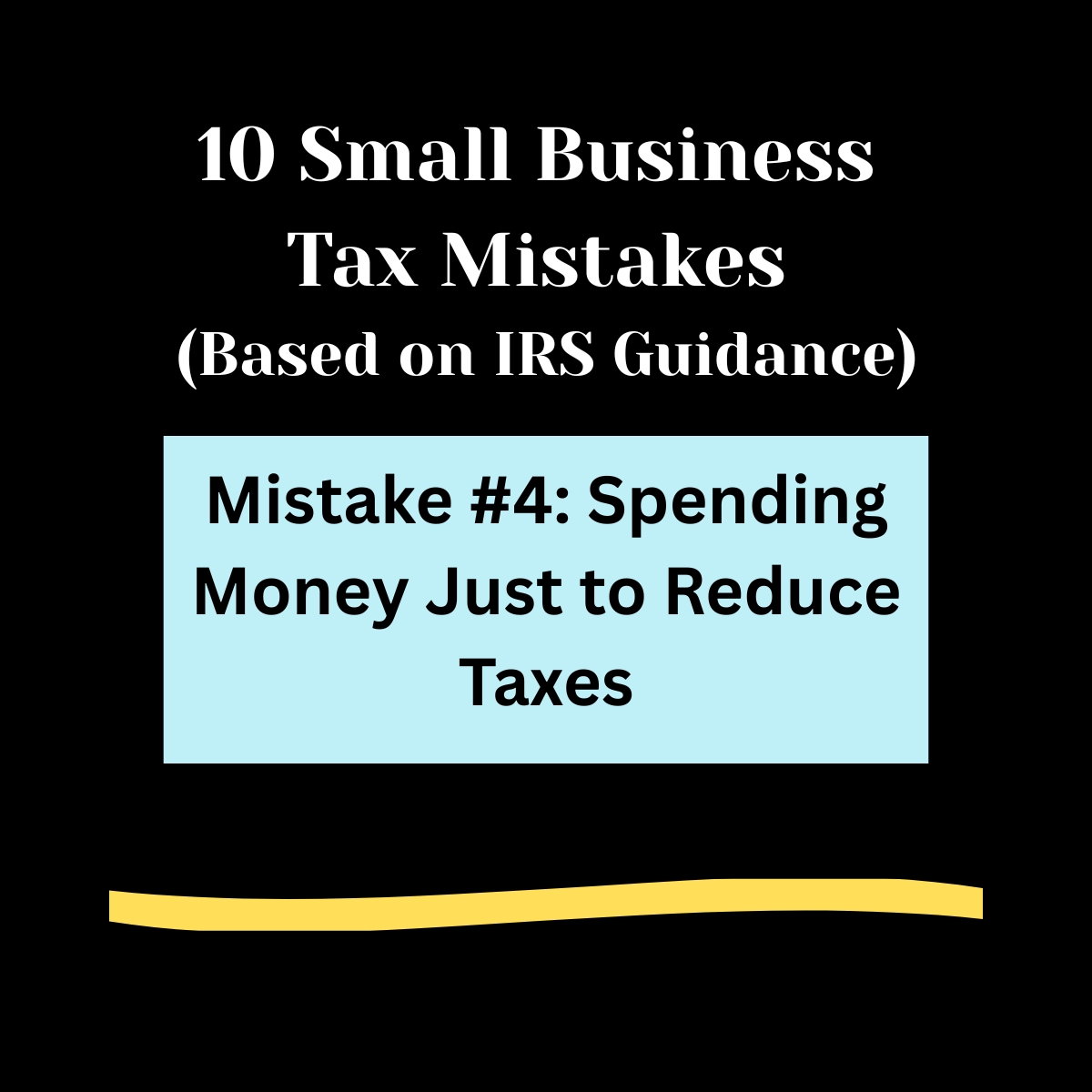 Black background, 

10 Small Business Tax Mistakes ( Based on IRS Guidance) in bold white letters. 

Light blue rectangle ,  
Mistakes #4: Spending Money Just to Reduce Taxes

Light gold swipe of color below. 