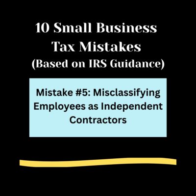 Black background, 10 Small Business Tax Mistakes ( Based on IRS Guidance) in bold white letters. Light blue rectangle , Mistake #5: Misclassifying Employees as Independent Contractors Light gold swipe of color below.