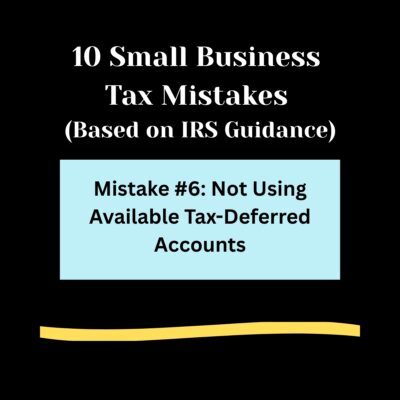 Black background, 10 Small Business Tax Mistakes ( Based on IRS Guidance) in bold white letters. Light blue rectangle , Mistakes #6: Not Using Available Tax-Deferred Accounts in bold black text. Light gold swipe of color below.