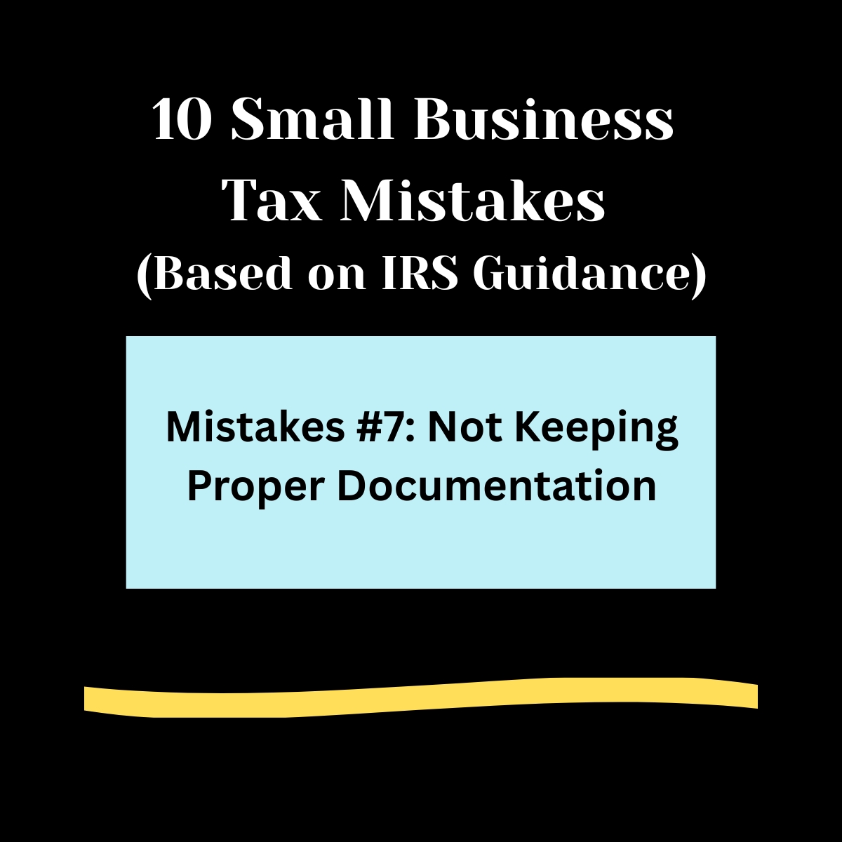 Black background, 

10 Small Business Tax Mistakes ( Based on IRS Guidance) in bold white letters. 

Light blue rectangle ,  
Mistakes #7: Not Keeping Proper Documentation in bold black text.

Light gold swipe of color below.
