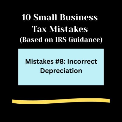 Black background, 10 Small Business Tax Mistakes ( Based on IRS Guidance) in bold white letters. Light blue rectangle , Mistakes #8: Incorrect Depreciation in bold black text. Light gold swipe of color below.