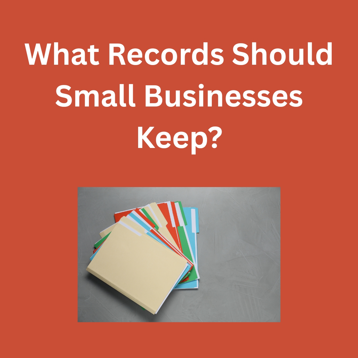 What Records Should Small Businesses Keep?

Rust colored background. Square inside with a gray background. Colored folders fanned out on the left side. 
